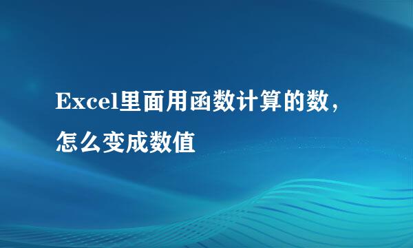 Excel里面用函数计算的数，怎么变成数值