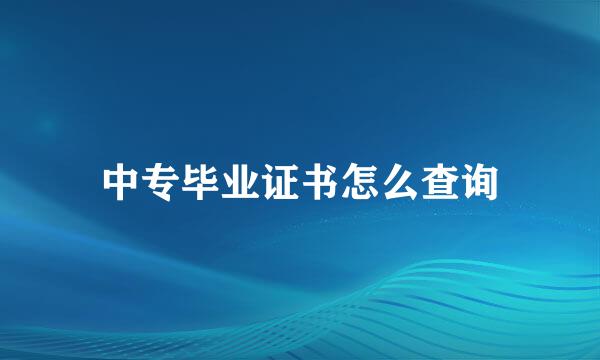 中专毕业证书怎么查询