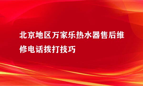 北京地区万家乐热水器售后维修电话拨打技巧
