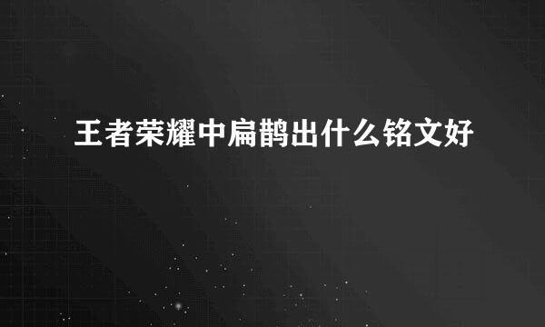 王者荣耀中扁鹊出什么铭文好