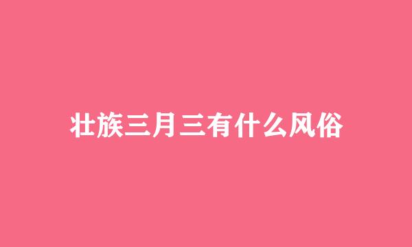 壮族三月三有什么风俗