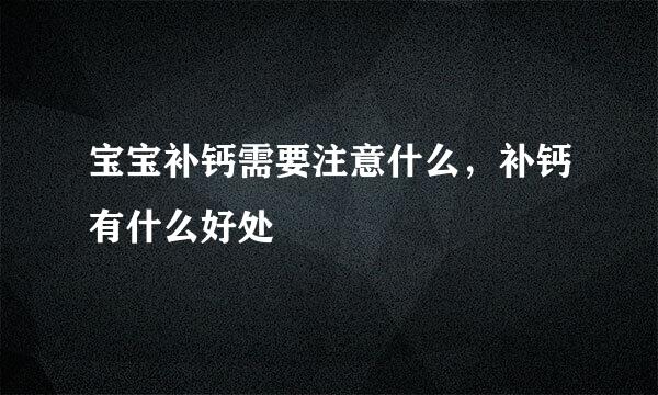 宝宝补钙需要注意什么，补钙有什么好处