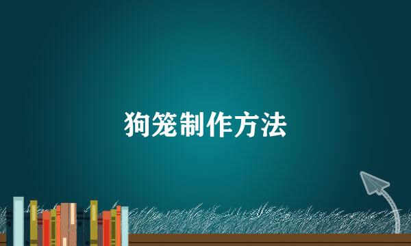 狗笼制作方法