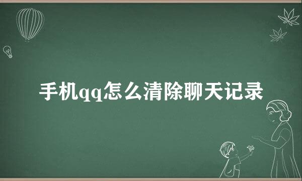 手机qq怎么清除聊天记录