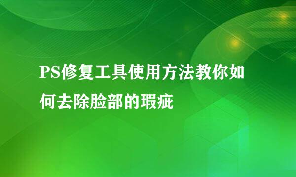PS修复工具使用方法教你如何去除脸部的瑕疵