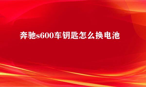 奔驰s600车钥匙怎么换电池