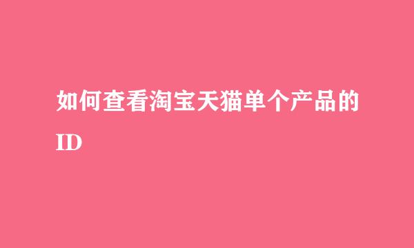 如何查看淘宝天猫单个产品的ID