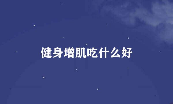 健身增肌吃什么好