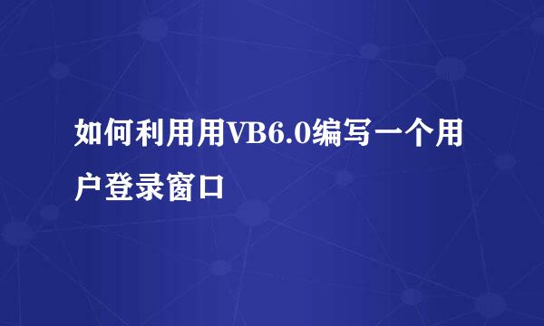 如何利用用VB6.0编写一个用户登录窗口