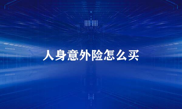 人身意外险怎么买
