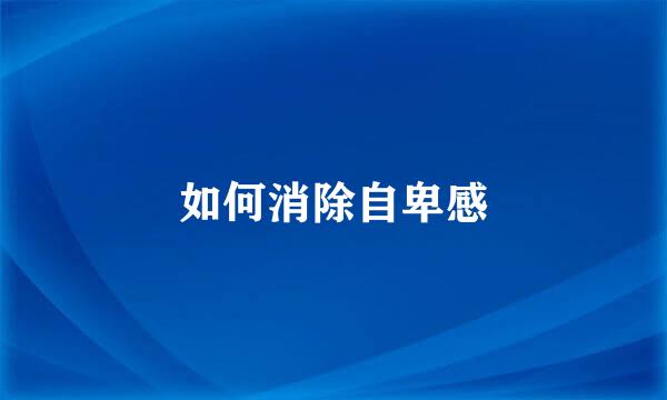 如何消除自卑感