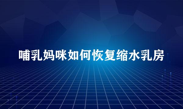 哺乳妈咪如何恢复缩水乳房