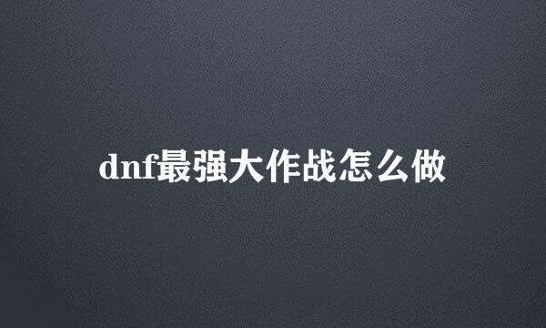 dnf最强大作战怎么做