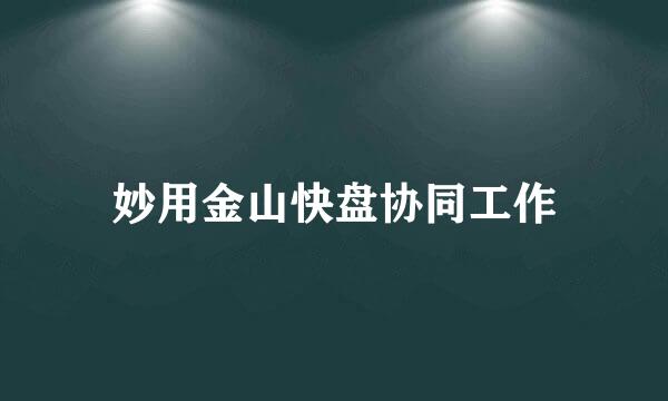 妙用金山快盘协同工作
