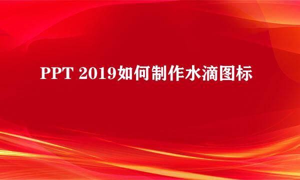 PPT 2019如何制作水滴图标