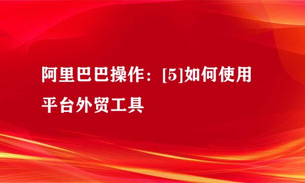 阿里巴巴操作：[5]如何使用平台外贸工具