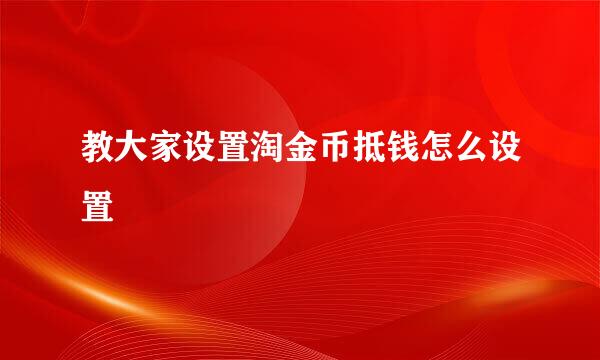 教大家设置淘金币抵钱怎么设置