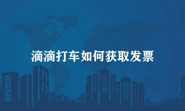滴滴打车如何获取发票