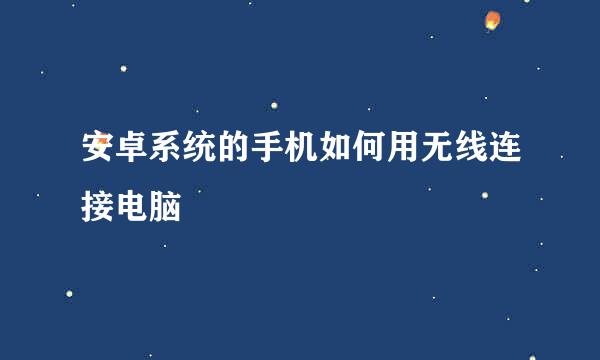 安卓系统的手机如何用无线连接电脑