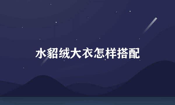 水貂绒大衣怎样搭配