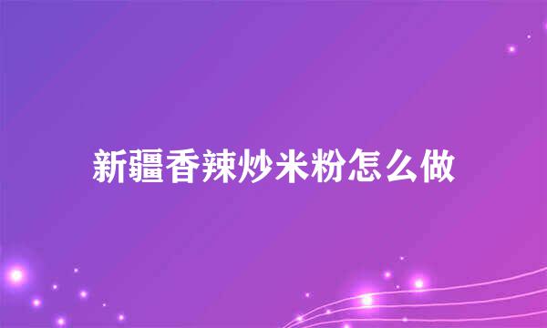 新疆香辣炒米粉怎么做