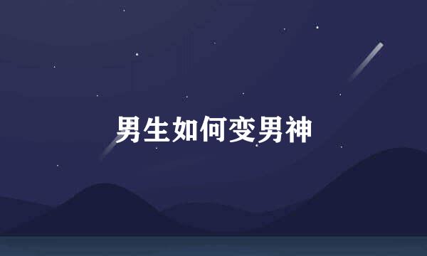 男生如何变男神