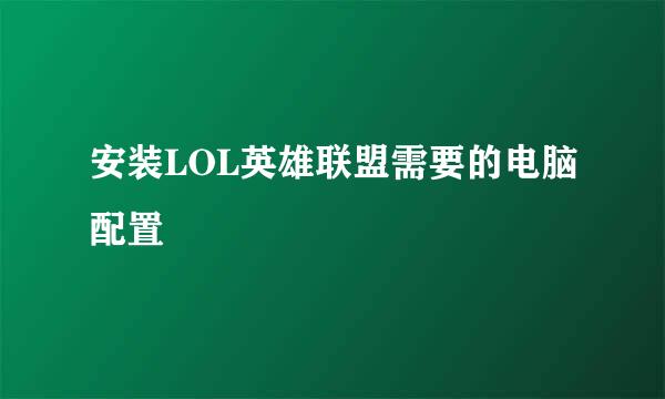 安装LOL英雄联盟需要的电脑配置