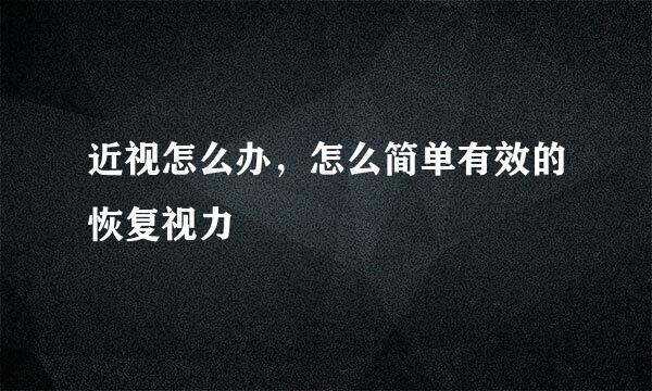 近视怎么办，怎么简单有效的恢复视力