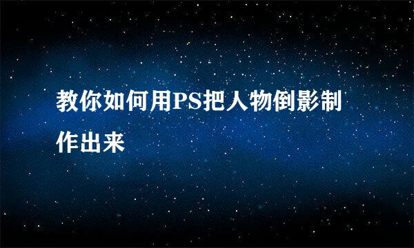 教你如何用PS把人物倒影制作出来
