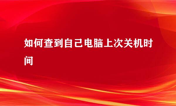 如何查到自己电脑上次关机时间