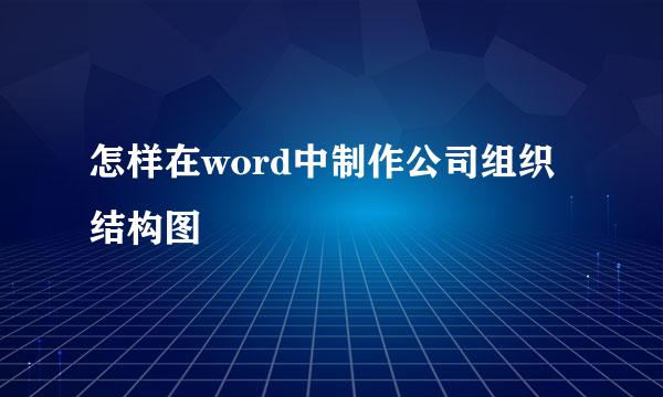 怎样在word中制作公司组织结构图