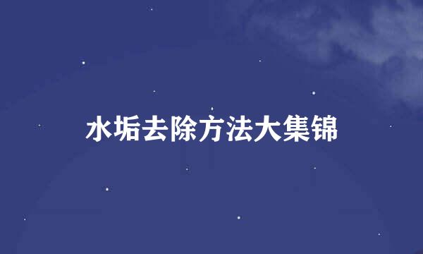 水垢去除方法大集锦