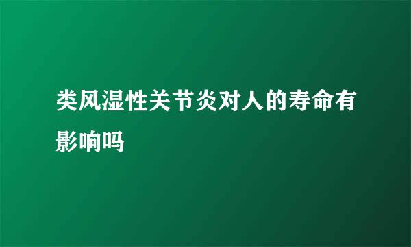 类风湿性关节炎对人的寿命有影响吗
