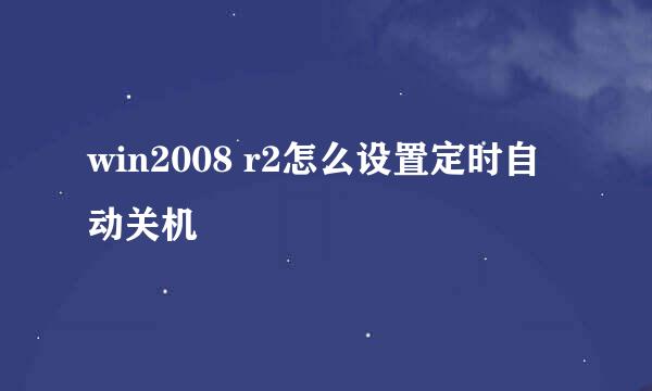 win2008 r2怎么设置定时自动关机