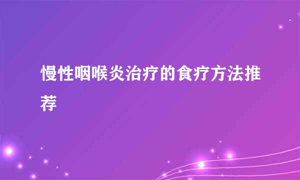 慢性咽喉炎治疗的食疗方法推荐