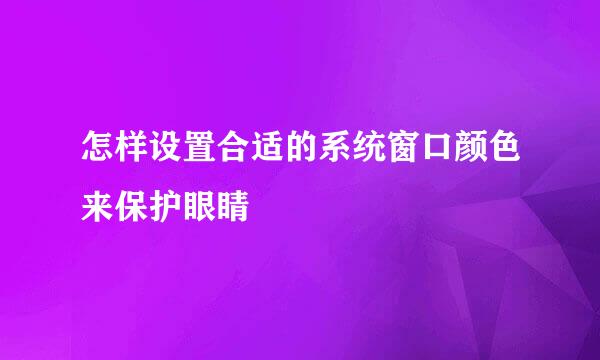 怎样设置合适的系统窗口颜色来保护眼睛