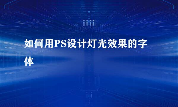 如何用PS设计灯光效果的字体