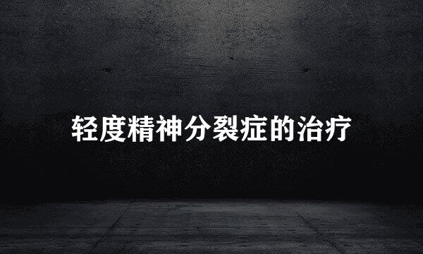 轻度精神分裂症的治疗