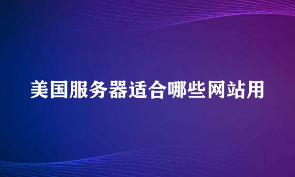 美国服务器适合哪些网站用