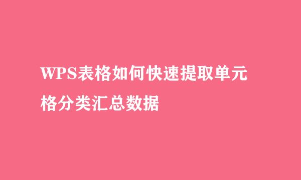 WPS表格如何快速提取单元格分类汇总数据