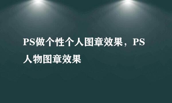 PS做个性个人图章效果，PS人物图章效果