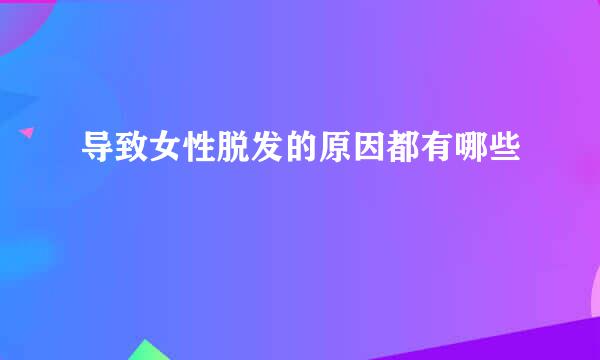 导致女性脱发的原因都有哪些