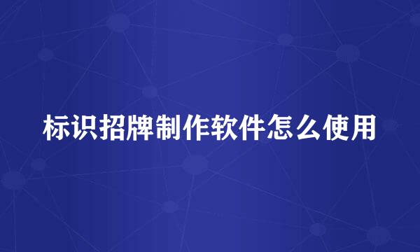 标识招牌制作软件怎么使用