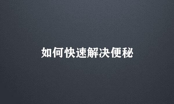 如何快速解决便秘