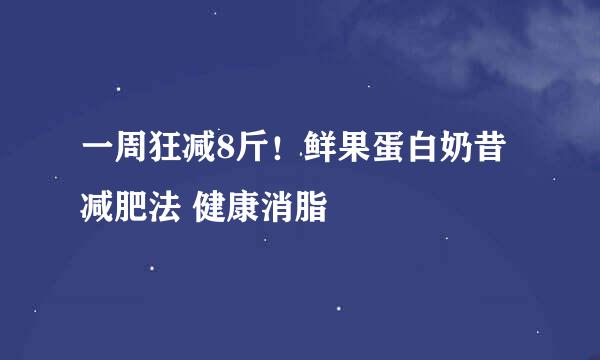 一周狂减8斤！鲜果蛋白奶昔减肥法 健康消脂