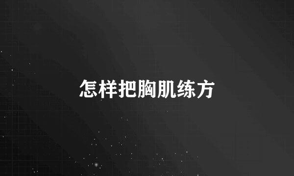 怎样把胸肌练方