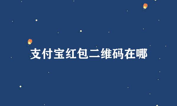 支付宝红包二维码在哪
