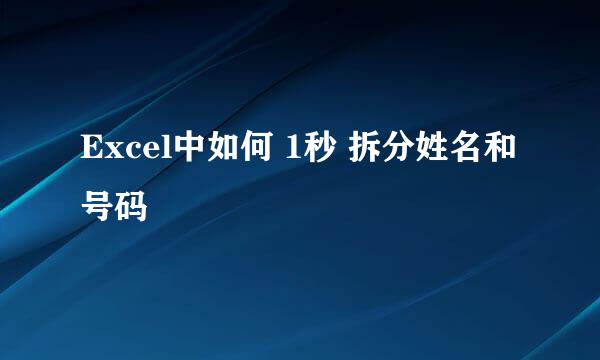 Excel中如何 1秒 拆分姓名和号码