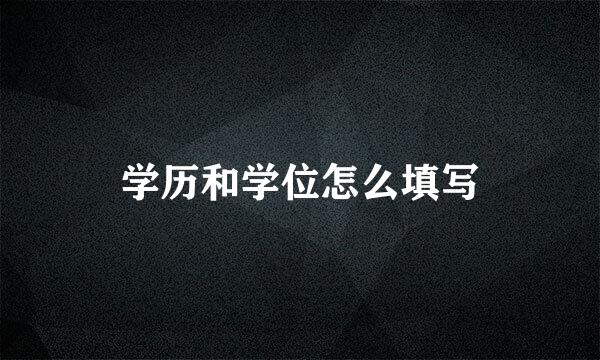 学历和学位怎么填写