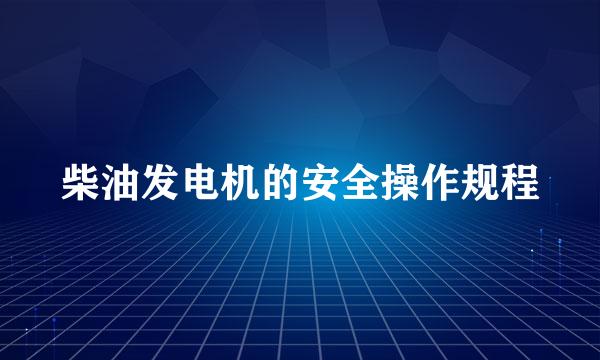 柴油发电机的安全操作规程